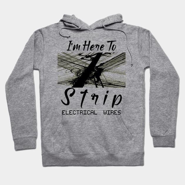 I'm Here To Strip Electrical Wires Hoodie by mamo designer